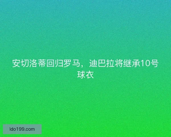 安切洛蒂回归罗马，迪巴拉将继承10号球衣